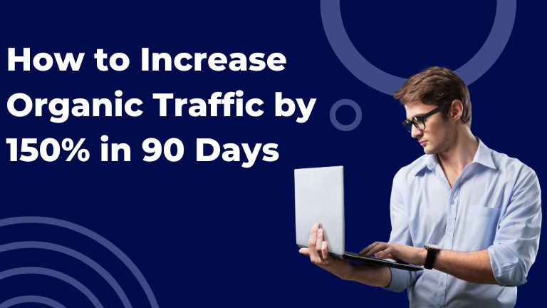 How to Increase Organic Traffic by 150% in 90 Days
